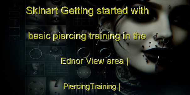 Skinart Getting started with basic piercing training in the Ednor View area | PiercingTraining | PiercingClasses | SkinartTraining-United States